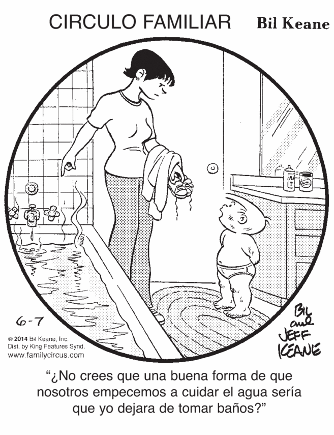 Drawing OCR: CIRCULO FAMILIAR Bil Keane BIL aud JEFF KEANE 6-7 © 2014 Bil KeaneInc. Dist. by King Features Synd. www familycircus.com "¿No crees que una buena forma de que nosotros empecemos a cuidar el agua sería que yo dejara de tomar baños?" CIRCULO FAMILIAR Bil Keane BIL aud JEFF KEANE 6-7 © 2014 Bil KeaneInc. Dist. by King Features Synd. www familycircus.com "¿No crees que una buena forma de que nosotros empecemos a cuidar el agua sería que yo dejara de tomar baños?"