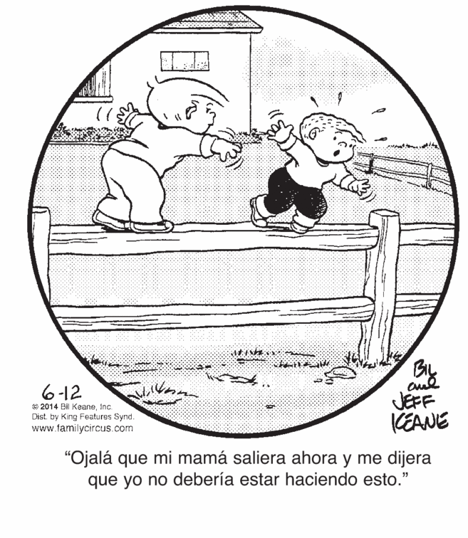 Conversation OCR: Bly JEFF KEANE 6-12 O 2014 Bil KeaneInc. Dist. by King Features Synd. www.familycircus.com "Ojalá que mi mamá saliera ahora y me dijera que yo no debería estar haciendo esto." Bly JEFF KEANE 6-12 O 2014 Bil KeaneInc. Dist. by King Features Synd. www.familycircus.com "Ojalá que mi mamá saliera ahora y me dijera que yo no debería estar haciendo esto."