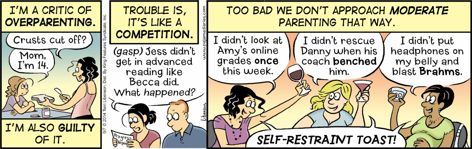 Conversation OCR: I'M A CRITIC OF OVERPARENTING. TROUBLE ISIT'S LIKE A COMPETITION. TOO BAD WE DON'T APPROACH MODERATE PARENTING THAT WAY. Crusts cut off? (gasp) Jess didn't get in advanced reading like Becca did. what happened? I didn't look at Amy's online grades once this week. I didn't rescue Danny when his coach benched him. I didn't put headphones on my belly and blast Brahms. MomI'm 14. I'M ALSO GUILTY OF IT. Progress SELF-RESTRAINT TOAST! I'M A CRITIC OF OVERPARENTING. TROUBLE ISIT'S LIKE A COMPETITION. TOO BAD WE DON'T APPROACH MODERATE PARENTING THAT WAY. Crusts cut off? (gasp) Jess didn't get in advanced reading like Becca did. what happened? I didn't look at Amy's online grades once this week. I didn't rescue Danny when his coach benched him. I didn't put headphones on my belly and blast Brahms. MomI'm 14. I'M ALSO GUILTY OF IT. Progress SELF-RESTRAINT TOAST!