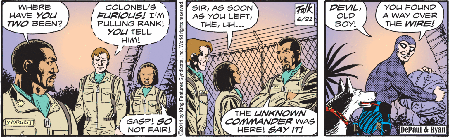 Conversation OCR: Falk WHERE HAVE YOU TWO BEEN? COLONEL'S FURIOUS! I'M PULLING RANK! YOU TELL HIM! SIRAS SOON AS YOU LEFTUH... DEVILOLD YOU FOUND A WAY OVER THE WIRE! 6/21 BOY! GASP! SO NOT FAIR! THE UNKNOWN COMMANDER WAS HERE! SAY IT! WORUBU DePaul & Ryan Falk WHERE HAVE YOU TWO BEEN? COLONEL'S FURIOUS! I'M PULLING RANK! YOU TELL HIM! SIRAS SOON AS YOU LEFTUH... DEVILOLD YOU FOUND A WAY OVER THE WIRE! 6/21 BOY! GASP! SO NOT FAIR! THE UNKNOWN COMMANDER WAS HERE! SAY IT! WORUBU DePaul & Ryan