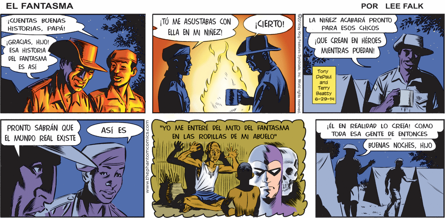 Publication Faces (4) OCR: EL ¡AN DE LA HISTORIA DEL FANTASMA! ¡Y EL COMIENZO DEL TERROR! FANTASMA ¡LAS LUCES SE APAGARÁN EN 10 MINUTOS! POR LEE FALK. LA NINEZ ACABARÁ PRONTO iCUENTAS BUENAS HISTORIASPAPÁ! TÚ ME ASUSTABAS CON |GIERTO! PARA ESOS CHICOS ELLA EN MI NIÑEZ! ¡GRACIASHIJO! ESA HISTORIA QUE CREAN EN HÉROES MIENTRAS PUEDAN! DEL FANTASMA ES ASÍ Tony DePaul and Terry Beatty 6-29-14 ¡ÉL EN REALIDAD LO CREÍA! COMO PRONTO SABRÁN QUE EL MUNDO REAL EXISTE ASÍ ES "YO ME ENTERÉ DEL MITO DEL FANTASMA TODA ESA GENTE DE ENTONCES EN LAS RODILLAS DE MI ABUELO" BUENAS NOCHESHIJO EL ¡AN DE LA HISTORIA DEL FANTASMA! ¡Y EL COMIENZO DEL TERROR! FANTASMA ¡LAS LUCES SE APAGARÁN EN 10 MINUTOS! POR LEE FALK. LA NINEZ ACABARÁ PRONTO iCUENTAS BUENAS HISTORIASPAPÁ! TÚ ME ASUSTABAS CON |GIERTO! PARA ESOS CHICOS ELLA EN MI NIÑEZ! ¡GRACIASHIJO! ESA HISTORIA QUE CREAN EN HÉROES MIENTRAS PUEDAN! DEL FANTASMA ES ASÍ Tony DePaul and Terry Beatty 6-29-14 ¡ÉL EN REALIDAD LO CREÍA! COMO PRONTO SABRÁN QUE EL MUNDO REAL EXISTE ASÍ ES "YO ME ENTERÉ DEL MITO DEL FANTASMA TODA ESA GENTE DE ENTONCES EN LAS RODILLAS DE MI ABUELO" BUENAS NOCHES