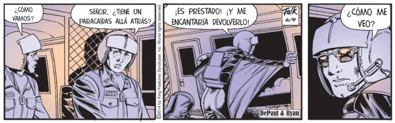 Font OCR: ¿CÓMO VAMOS? SEÑOR¿TIENE UN PARACAÍDAS ALLÁ ATRÁS? ¡ES PRESTADO! ¡Y ME ENCANTARÍA DEVOLVERLO! Falk ¿CÓMO ME 6/9 VEO? EFKS DePaul & Ryan 2014 by King Features Syrdicate¿CÓMO VAMOS? SEÑOR¿TIENE UN PARACAÍDAS ALLÁ ATRÁS? ¡ES PRESTADO! ¡Y ME ENCANTARÍA DEVOLVERLO! Falk ¿CÓMO ME 6/9 VEO? EFKS DePaul & Ryan 2014 by King Features Syrdicate