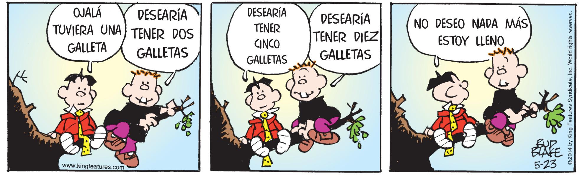 Illustration OCR: OJALÁ DESEARÍA DESEARÍA DESEARÍA NO DESEO NADA MÁS ESTOY LLENO TUVIERA UNA) TENER DOS TENER TENER DIEZ CINCO GALLETAS GALLETA GALLETAS GALLETAS BIAFE 5-23 www.kingfeatures.com OJALÁ DESEARÍA DESEARÍA DESEARÍA NO DESEO NADA MÁS ESTOY LLENO TUVIERA UNA) TENER DOS TENER TENER DIEZ CINCO GALLETAS GALLETA GALLETAS GALLETAS BIAFE 5-23 www.kingfeatures.com