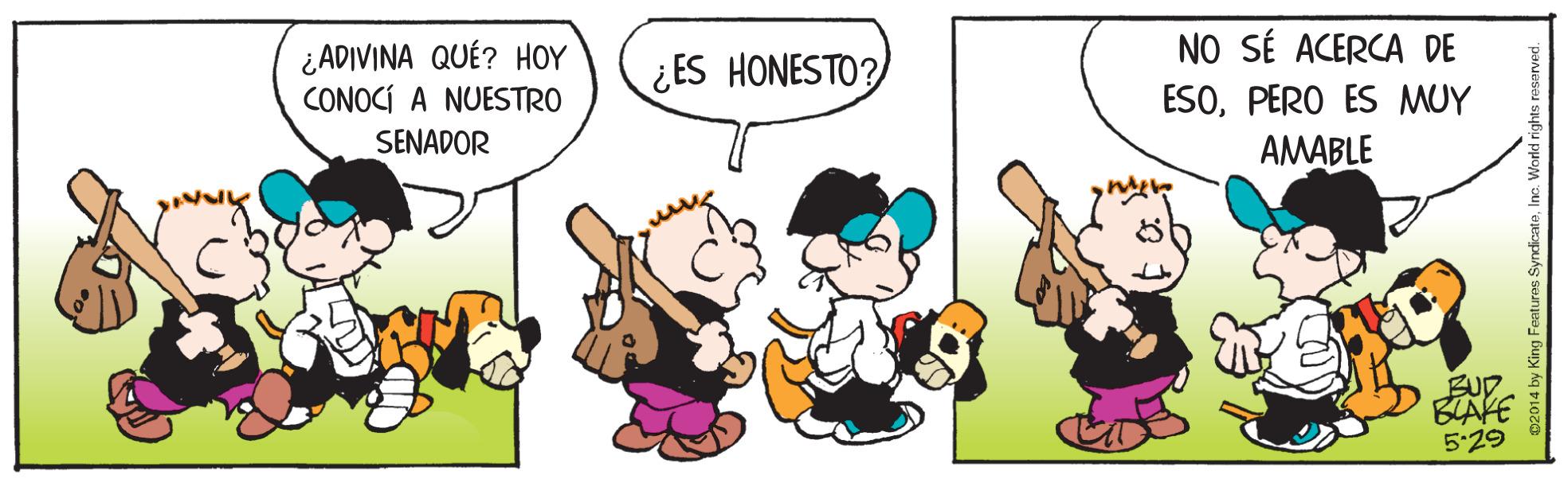 Mammal OCR: NO SÉ ACERCA DE ¿ADIVINA QUÉ? HOY CONOCÍ A NUESTRO SENADOR ¿ES HONESTO? ESOPERO ES MUY AMABLE BUD BLAKE 5.29 02014 by King Features Syndicatei NO SÉ ACERCA DE ¿ADIVINA QUÉ? HOY CONOCÍ A NUESTRO SENADOR ¿ES HONESTO? ESOPERO ES MUY AMABLE BUD BLAKE 5.29 02014 by King Features Syndicate