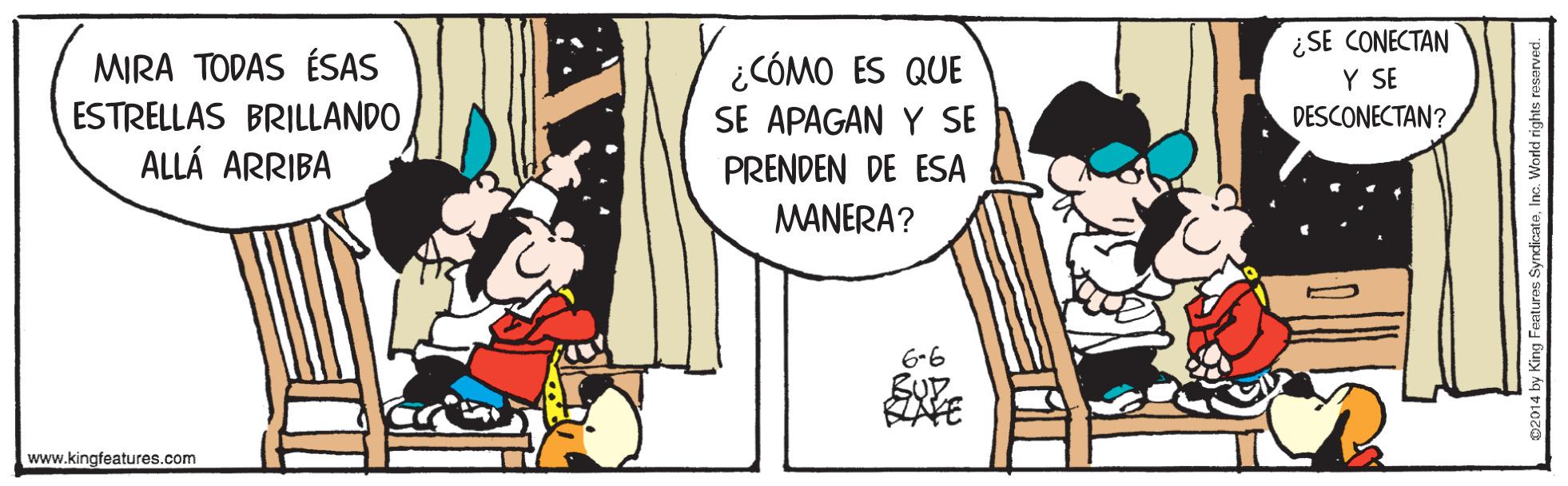 Font OCR: MIRA TODAS ÉSAS ESTRELLAS BRILLANDO ALLÁ ARRIBA ¿CÓMO ES QUE SE APAGAN Y SE ¿SE CONECTAN Y SE DESCONECTAN? PRENDEN DE ESA MANERA? 6-6 BUD. BZAKE www.kingfeatures.com yncticateInc. World rights MIRA TODAS ÉSAS ESTRELLAS BRILLANDO ALLÁ ARRIBA ¿CÓMO ES QUE SE APAGAN Y SE ¿SE CONECTAN Y SE DESCONECTAN? PRENDEN DE ESA MANERA? 6-6 BUD. BZAKE www.kingfeatures.com yncticateInc. World rights