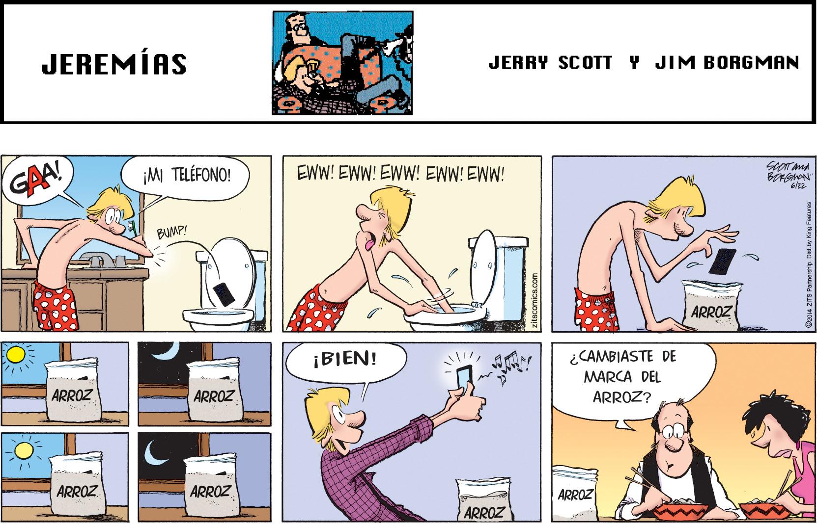 Line OCR: JEREMÍAS JERRY SCOTT Y JIM BORGMAN ¡MI TELÉFONO! GAA EWW! EWW! EWW! EWW! EWW! BUMP! ARROZ ¡BIEN! ¿CAMBIASTE DE ARROZ ARROZ MARCA DEL ARROZ? ARROZ ARROZ ARROZ ARROZ JEREMÍAS JERRY SCOTT Y JIM BORGMAN ¡MI TELÉFONO! GAA EWW! EWW! EWW! EWW! EWW! BUMP! ARROZ ¡BIEN! ¿CAMBIASTE DE ARROZ ARROZ MARCA DEL ARROZ? ARROZ ARROZ ARROZ ARROZ