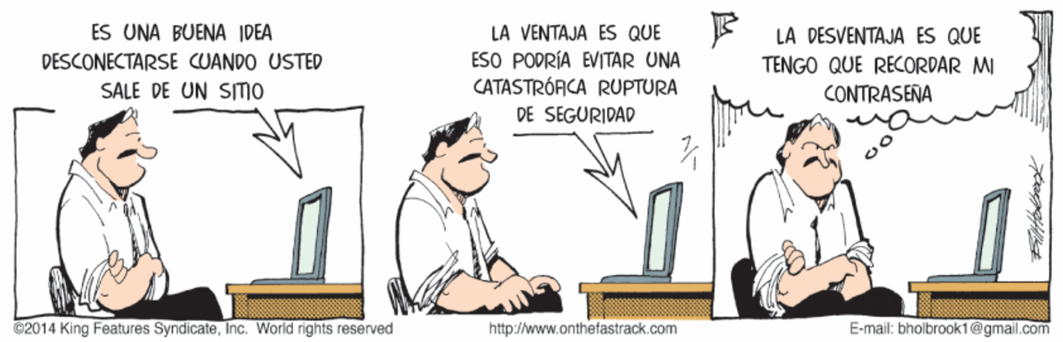 Event OCR: ES UNA BUENA IDEA LA VENTAJA ES QUE ESO PODRÍA EVITAR UNA CATASTRÓACA RUPTURA E LA DESVENTAJA ES QUE TENGO QUE RECORDAR MI DESCONECTARSE CUANDO USTED SALE DE UN SITIO CONTRASEÑA DE SEGURIDAD ©2014 King Features SyndicateInc. World rights reserved http://www.onthefastrack.com E-mail: bholbrook1@gmail.com ES UNA BUENA IDEA LA VENTAJA ES QUE ESO PODRÍA EVITAR UNA CATASTRÓACA RUPTURA E LA DESVENTAJA ES QUE TENGO QUE RECORDAR MI DESCONECTARSE CUANDO USTED SALE DE UN SITIO CONTRASEÑA DE SEGURIDAD ©2014 King Features SyndicateInc. World rights reserved http://www.onthefastrack.com E-mail: bholbrook1@gmail.com