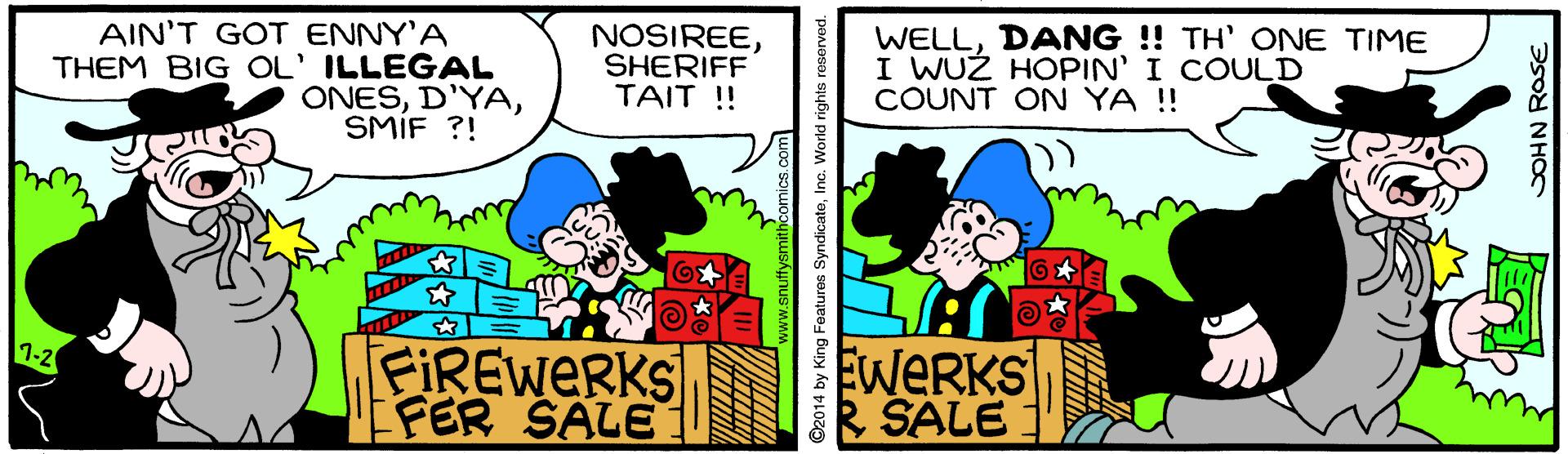 Hat OCR: AIN'T GOT ENNY'A THEM BIG OL' ILLEGAL ONESSMIF ?! NOSIREESHERIFF TAIT ! WELLDANG ! TH' ONE TIME I WUZ HOPIN' I COULD COUNT ON YA ! FIREWERKS EFER SALE EWERKS R SALE 1-2 ©2014 by King Featuros SyndicateInc. World rights reserved. DOHN ROSE AIN'T GOT ENNY'A THEM BIG OL' ILLEGAL ONESSMIF ?! NOSIREESHERIFF TAIT ! WELLDANG ! TH' ONE TIME I WUZ HOPIN' I COULD COUNT ON YA ! FIREWERKS EFER SALE EWERKS R SALE 1-2 ©2014 by King Featuros SyndicateInc. World rights reserved. DOHN ROSE