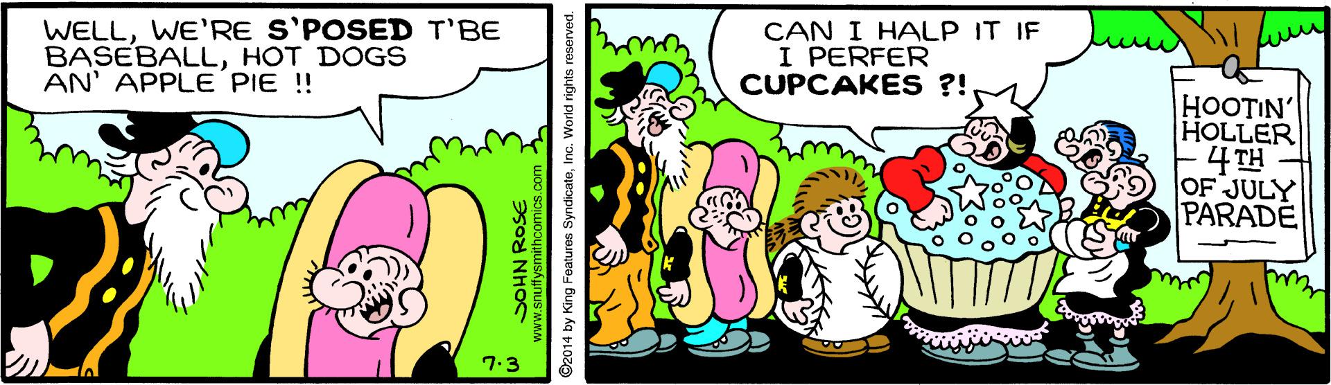 Happy OCR: WELLWE'RE S'POSED T'BE BASEBALLHOT DOGS AN' APPLE PIE !! CAN I HALP IT IF I PERFER CUPCAKES ?! HOOTIN' HOLLER 4 TH OF JULY PARADE 7.3 SOHN ROSE O2014 by King Features SyndicateInc. World rights reserved. WELLWE'RE S'POSED T'BE BASEBALLHOT DOGS AN' APPLE PIE !! CAN I HALP IT IF I PERFER CUPCAKES ?! HOOTIN' HOLLER 4 TH OF JULY PARADE 7.3 SOHN ROSE O2014 by King Features SyndicateInc. World rights reserved.