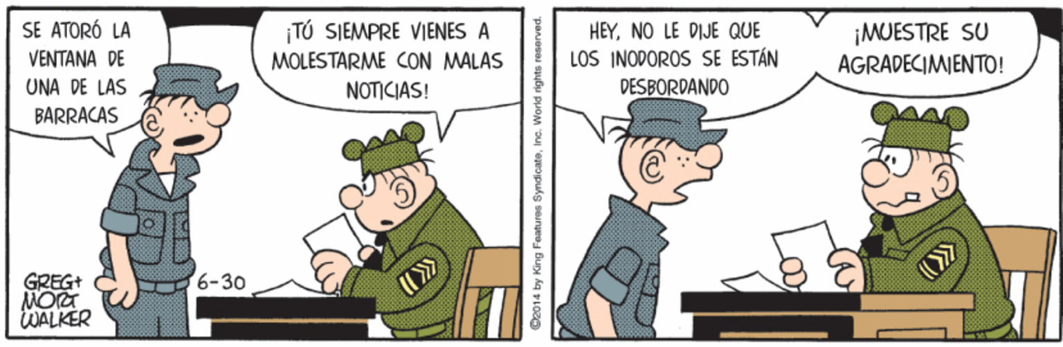 Parallel OCR: SE ATORÓ LA TÚ SIEMPRE VIENES A MOLESTARME CON MALÁS ¡MUESTRE SU AGRADECIMIENTO! HEYNO LE DIJE QUE VENTANA DE UNA DE LAS LOS INODOROS SE ESTÁN DESBORDANDO NOTICIAS! BARRACAS 6-30 GREG+ MOT WALKER D2014 by King Features SyndicateInc. World rights r SE ATORÓ LA TÚ SIEMPRE VIENES A MOLESTARME CON MALÁS ¡MUESTRE SU AGRADECIMIENTO! HEYNO LE DIJE QUE VENTANA DE UNA DE LAS LOS INODOROS SE ESTÁN DESBORDANDO NOTICIAS! BARRACAS 6-30 GREG+ MOT WALKER D2014 by King Features SyndicateInc. World rights r