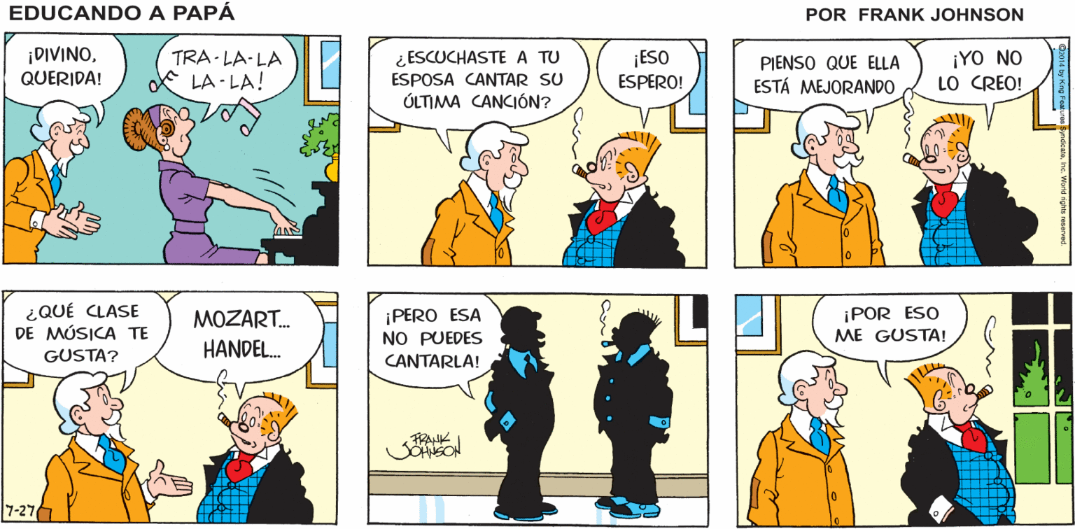 Mammal OCR: TRA-LA-LA: ¡OHLA-LA! ¡ESO ES HORRIBLE! ¡GRACIAS AL CIELO QUE SU CLASE YA CASI TERMINAI? TRA-LA- LA-LA! EDUCANDO A NO! PAPÁ FRANK JOHNSON ¡DIVINOQUERIDA! TRA LA-LA * LA LA! ¡ESO ESPERO! ¿ ESCUCHASTE A TU PIENSO QUE ELLA ESTÁ MEJORANDO ¡YO NO LO CREO! ESPOSA CANTAR SU ÚLTIMA CANCIÓN? ¿QUÉ CLASE DE MÚSICA TE GUSTA? ¡PERO ESA NO PUEDES CANTARLA! ¡POR ESO ME GUSTA! MOZART. HANDEL. FANK 7-27 TRA-LA-LA: ¡OHLA-LA! ¡ESO ES HORRIBLE! ¡GRACIAS AL CIELO QUE SU CLASE YA CASI TERMINAI? TRA-LA- LA-LA! EDUCANDO A NO! PAPÁ FRANK JOHNSON ¡DIVINOQUERIDA! TRA LA-LA * LA LA! ¡ESO ESPERO! ¿ ESCUCHASTE A TU PIENSO QUE ELLA ESTÁ MEJORANDO ¡YO NO LO CREO! ESPOSA CANTAR SU ÚLTIMA CANCIÓN? ¿QUÉ CLASE DE MÚSICA TE GUSTA? ¡PERO ESA NO PUEDES CANTARLA! ¡POR ESO ME GUSTA! MOZART. HANDEL. FANK 7-27