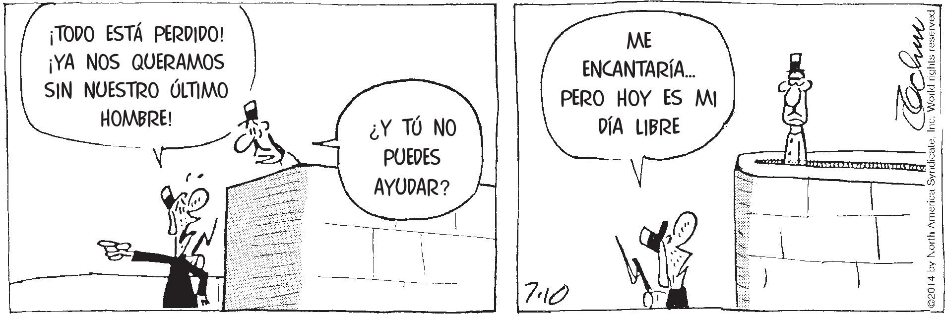 Parallel OCR: ¡TODO ESTÁ PERDIDO! ¡YA NOS QUERAMOS SIN NUESTRO ÚLTIMO HOMBRE! ME ENCANTARÍA. PERO HOY ES MI DÍA LIBRE ¿Y TÚ NO PUEDES AYUDAR? 7:10 02014 by North Arnena ¡TODO ESTÁ PERDIDO! ¡YA NOS QUERAMOS SIN NUESTRO ÚLTIMO HOMBRE! ME ENCANTARÍA. PERO HOY ES MI DÍA LIBRE ¿Y TÚ NO PUEDES AYUDAR? 7:10 02014 by North Arnena
