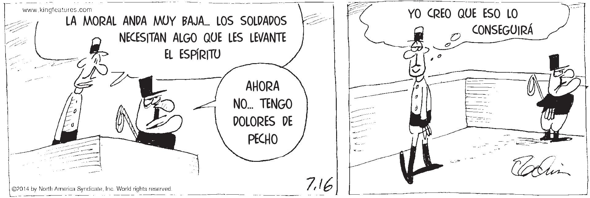 Elbow OCR: ---- www.kingtcatures.com YO CREO QUE ESO LO LA MORAL ANDA MUY BAJA. LOS SOLDADOS CONSEGUIRÁ NECESITAN ALGO QUE LES LEVANTE EL ESPÍRITU AHORA NO. TENGO DOLORES DE PECHO 7.16 014 by North America SyndicateInc. World rights reserved. - -- - - -- ---- www.kingtcatures.com YO CREO QUE ESO LO LA MORAL ANDA MUY BAJA. LOS SOLDADOS CONSEGUIRÁ NECESITAN ALGO QUE LES LEVANTE EL ESPÍRITU AHORA NO. TENGO DOLORES DE PECHO 7.16 014 by North America SyndicateInc. World rights reserved. - -- - - --