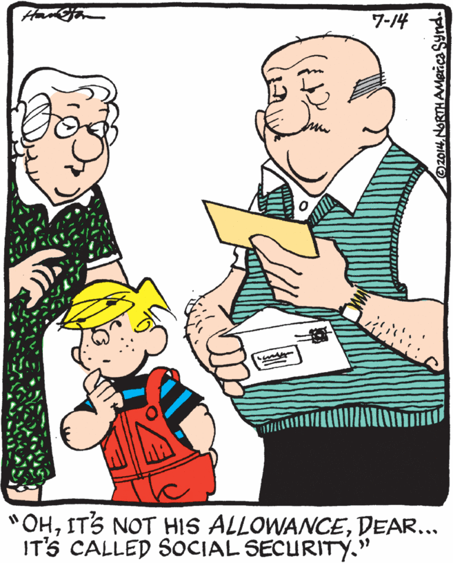 Happy OCR: 7-14 "OHDEAR... IT'S CALLED SOCIAL SECURITY." O2014. NORTHAMeica Synd. 7-14 "OHITS NOT HIS ALLOWANCEDEAR... IT'S CALLED SOCIAL SECURITY." O2014. NORTHAMeica Synd.