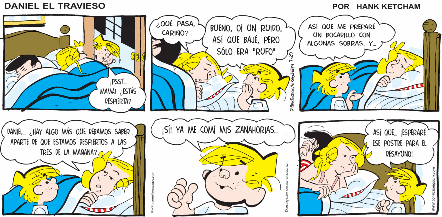 Line OCR: MUNCH! DANIEL EL CHOMP! TRAVIES0 RumBLE. ¿QUÉ PASACARIÑO? BUENOPERO SÓLO ERA "RUFO" ASÍ QUE ME PREPARÉ UN BOCADILLO CON ALGUNAS SOBRASY. ¡PSST. MAMÁ! ¿ESTÁS DESPIERTA? QUE. ESPERARÉ ESE POSTRE PARA EL DESAYUNO! SÍ! YA ME COMÍ MIS ZANAHORIAS. DANIEL. ¿ HAY ALGO MÁS QUE DEBAMOS SABER APARTE DE QUE ESTAMOS DESPIERTOS A LAS TRES DE LA MAÑANA? O MUNCH! DANIEL EL CHOMP! TRAVIES0 RumBLE. ¿QUÉ PASACARIÑO? BUENOOÍ UN R0IDOASÍ QUE BAJÉPERO SÓLO ERA "RUFO" ASÍ QUE ME PREPARÉ UN BOCADILLO CON ALGUNAS SOBRASY. ¡PSST. MAMÁ! ¿ESTÁS DESPIERTA? QUE. ESPERARÉ ESE POSTRE PARA EL DESAYUNO! SÍ! YA ME COMÍ MIS ZANAHORIAS. DANIEL. ¿ HAY ALGO MÁS QUE DEBAMOS SABER APARTE DE QUE ESTAMOS DESPIERTOS A LAS TRES DE LA MAÑANA? O