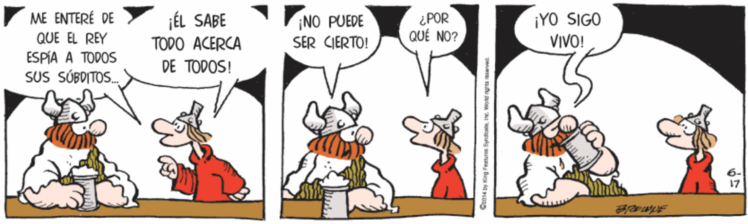 Happy OCR: ME ENTERÉ DE JÉL SABE ¿POR QUÉ NO? ¡YO SIGO ¡NO PUEDE SER CIERTO! QUE EL REY TODO ACERCA VIVO! ESPÍA A TODOS SUS SÚBDITOS. DE TODOS! 6- 17 ME ENTERÉ DE JÉL SABE ¿POR QUÉ NO? ¡YO SIGO ¡NO PUEDE SER CIERTO! QUE EL REY TODO ACERCA VIVO! ESPÍA A TODOS SUS SÚBDITOS. DE TODOS! 6- 17