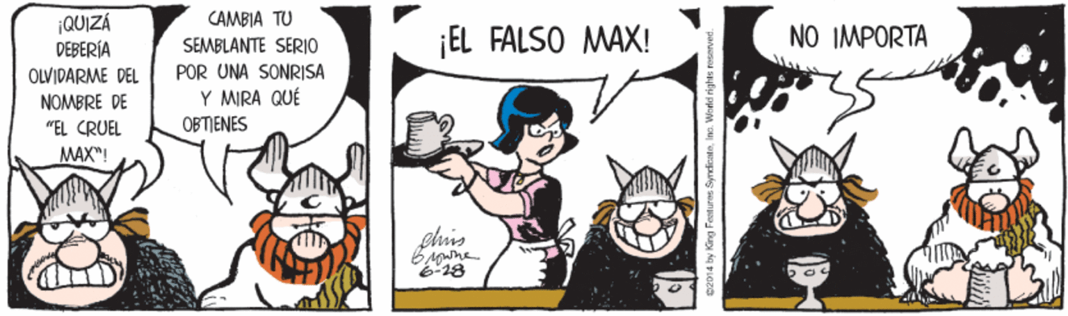 Comic book OCR: CAMBIA TU ¡QUIZÁ DEBERÍA ¡EL FALSO MAX! NO IMPORTA OLVIDARME DEL NOMBRE DE SEMBLANTE SERIO POR UNA SONRISA Y MIRA QUÉ "EL CRUEL OBTIENES MAX"! -28 02014 by King Feetunes SyndicateIno. World rights reserve CAMBIA TU ¡QUIZÁ DEBERÍA ¡EL FALSO MAX! NO IMPORTA OLVIDARME DEL NOMBRE DE SEMBLANTE SERIO POR UNA SONRISA Y MIRA QUÉ "EL CRUEL OBTIENES MAX"! -28 02014 by King Feetunes SyndicateIno. World rights reserve