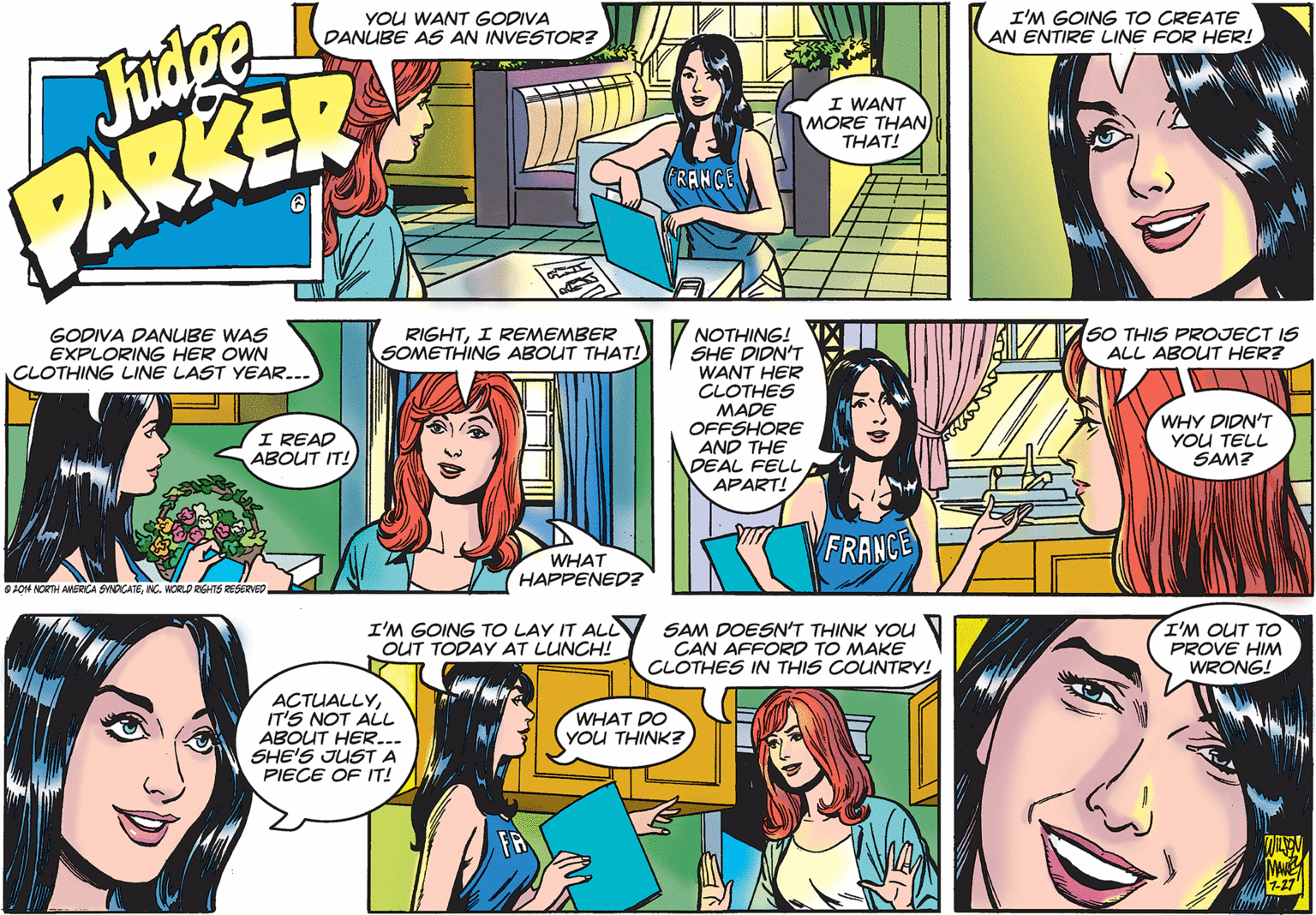 Human OCR: Judge PARKER YOU WANT GODIVA DANUBE AS AN INVESTOR? I'M GOING TO CREATE AN ENTIRE LINE FOR HER! I WANT MORE THAN THAT! RIGHTI REMEMBER SOMETHING ABOUT THAT! SO THIS PROJECT IS ALL ABOUT HER? NOTHING! SHE DIDN'T WANT HER CLOTHES MADE OFFSHORE AND THE DEAL FELL APART! GODIVA DANUBE WAS EXPLORING HER OWN CLOTHING LINE LAST YEAR... I READ ABOUT IT! WHY DIDN'T YOU TELL SAM? WHAT HAPPENED? FRANCE OH04 NORTH AMERICA SINOICATEING. NORLO RIGHTS RESERVED I'M GOING TO LAY IT ALL OUT TODAY AT LUNCH! SAM DOESN'T THINK YOU CAN AFFORD TO MAKE CLOTHES IN THIS COUNTRY! I'M OUT TO PROVE HIM WRONG! ACTUALLYIT'S NOT ALL ABOUT HER... SHE'S JUST A PIECE OF IT! WHAT DO YOU THINK? MW 1-27' Judge PARKER YOU WANT GODIVA DANUBE AS AN INVESTOR? I'M GOING TO CREATE AN ENTIRE LINE FOR HER! I WANT MORE THAN THAT! RIGHTI REMEMBER SOMETHING ABOUT THAT! SO THIS PROJECT IS ALL ABOUT HER? NOTHING! SHE DIDN'T WANT HER CLOTHES MADE OFFSHORE AND THE DEAL FELL APART! GODIVA DANUBE WAS EXPLORING HER OWN CLOTHING LINE LAST YEAR... I READ ABOUT IT! WHY DIDN'T YOU TELL SAM? WHAT HAPPENED? FRANCE OH04 NORTH AMERICA SINOICATEING. NORLO RIGHTS RESERVED I'M GOING TO LAY IT ALL OUT TODAY AT LUNCH! SAM DOESN'T THINK YOU CAN AFFORD TO MAKE CLOTHES IN THIS COUNTRY! I'M OUT TO PROVE HIM WRONG! ACTUALLYIT'S NOT ALL ABOUT HER... SHE'S JUST A PIECE OF IT! WHAT DO YOU THINK? MW 1-27'