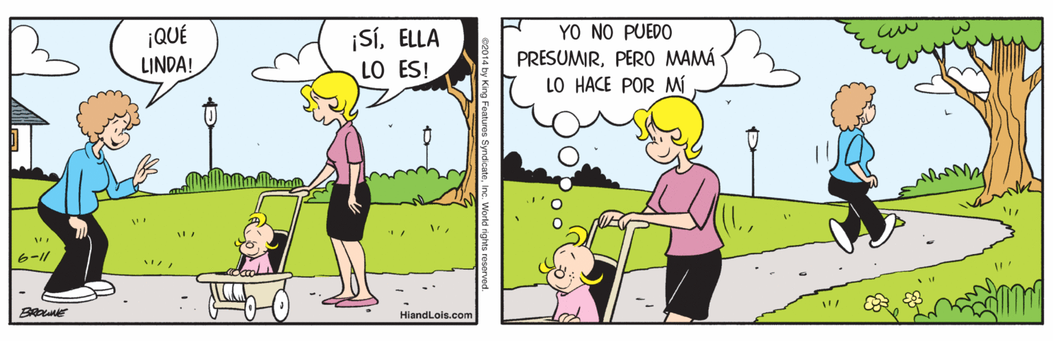 Art OCR: ¡QUÉ LINDA! ¡SÍELLA LO ES! YO NO PUEDO PRESUMIRPER0 MAMÁ LO HACE POR MÍ 6-11 HiandLois.com ¡QUÉ LINDA! ¡SÍELLA LO ES! YO NO PUEDO PRESUMIRPER0 MAMÁ LO HACE POR MÍ 6-11 HiandLois.com