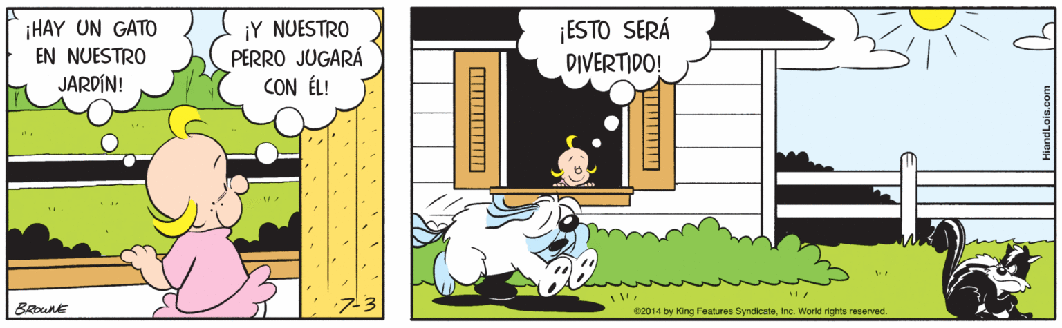 Fiction OCR: HAY UN GATO EN NUESTRO JARDÍN! ¡Y NUESTRO PERRO JUGARÁ CON ÉL! ¡ESTO SERÁ DIVERTIDO! BrounE e2014 by King Features SyndicateInc. World rights reserved. HAY UN GATO EN NUESTRO JARDÍN! ¡Y NUESTRO PERRO JUGARÁ CON ÉL! ¡ESTO SERÁ DIVERTIDO! BrounE e2014 by King Features SyndicateInc. World rights reserved.