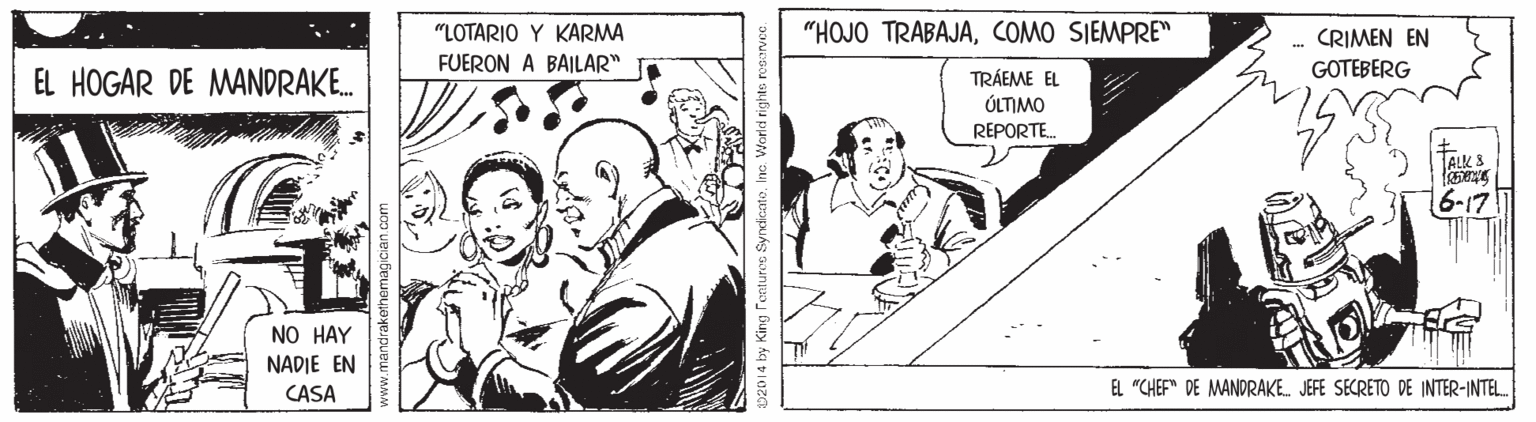 Art OCR: "LOTARIO Y KARMA "HOJO TRABAJACOMO SIEMPRE" CRIMEN EN FUERON A BAILAR" GOTEBERG EL HOGAR DE MANDRAKE. TRÁEME EL ÚLTIMO REPORTE. TAIK 3 6-17 NO HAY NADIE EN CASA EL "CHEF" DE MANDRAKE. JEFE SECRETO DE INTER-INTEL. D2014 by King returos SyricateInc. World rights resarve. "LOTARIO Y KARMA "HOJO TRABAJACOMO SIEMPRE" CRIMEN EN FUERON A BAILAR" GOTEBERG EL HOGAR DE MANDRAKE. TRÁEME EL ÚLTIMO REPORTE. TAIK 3 6-17 NO HAY NADIE EN CASA EL "CHEF" DE MANDRAKE. JEFE SECRETO DE INTER-INTEL. D2014 by King returos SyricateInc. World rights resarve.