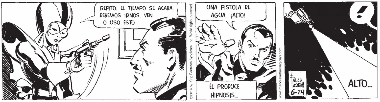 Art OCR: UNA PISTOLA DE REPITO. EL TIEMPO SE ACABA. DEBEMOS IRNOS. VEN O UsO ESTO AGUA. ¡ALTO! ALTO. ÉL PRODUCE 6-24 HIPNOSIS. 02014 by Kirng Features Syrdicate. Ine. Wedled nights rusarved. UNA PISTOLA DE REPITO. EL TIEMPO SE ACABA. DEBEMOS IRNOS. VEN O UsO ESTO AGUA. ¡ALTO! ALTO. ÉL PRODUCE 6-24 HIPNOSIS. 02014 by Kirng Features Syrdicate. Ine. Wedled nights rusarved.