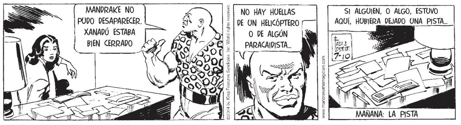 Comic book OCR: MANDRAKE NO PUDO DESAPARECER. XANADÚ ESTABA NO HAY HUELLAS DE UN HELICÓPTERO O DE ALGÚN SI ALGUJENESTUVO AQUÍHUBIERA DEJADO UNA PISTA. BIEN CERRADO PARACAIDISTA. ALK 3 7-10 MAÑANA: LA PISTA MANDRAKE NO PUDO DESAPARECER. XANADÚ ESTABA NO HAY HUELLAS DE UN HELICÓPTERO O DE ALGÚN SI ALGUJENO ALGOESTUVO AQUÍHUBIERA DEJADO UNA PISTA. BIEN CERRADO PARACAIDISTA. ALK 3 7-10 MAÑANA: LA PISTA