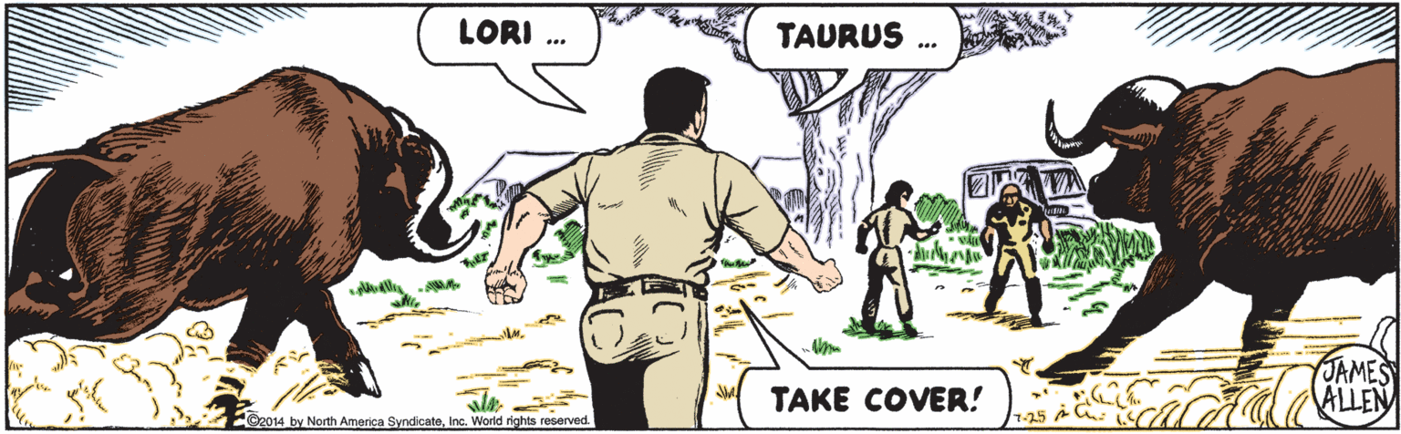Adaptation OCR: LORI . TAURUS JAMES TAKE COVER! O2014 by North America SyndicateInc. World rights reserved. 7-25 C LORI . TAURUS JAMES TAKE COVER! O2014 by North America SyndicateInc. World rights reserved. 7-25 C