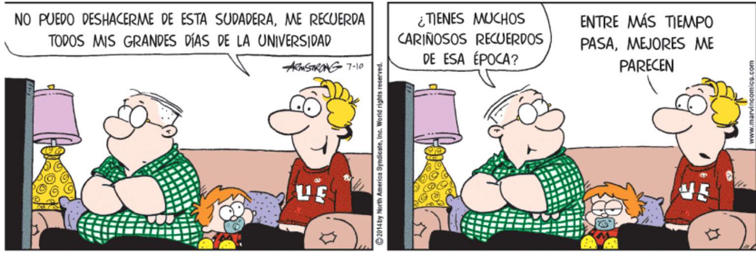 Illustration OCR: NO PUEDO DESHACERME DE ESTA SUDADERAME RECUERDA TODOS MIS GRANDES DÍAS DE LA UNIVERSIDAD i TIENES MUCHOS CARIÑOSOS RECUERDOS DE ESA ÉPOCA? ENTRE MÁS TIEMPO PASAMEJORES ME PARECEN ASTRONG 1-10 2014by North America Syndic NO PUEDO DESHACERME DE ESTA SUDADERAME RECUERDA TODOS MIS GRANDES DÍAS DE LA UNIVERSIDAD i TIENES MUCHOS CARIÑOSOS RECUERDOS DE ESA ÉPOCA? ENTRE MÁS TIEMPO PASAMEJORES ME PARECEN ASTRONG 1-10 2014by North America Syndic