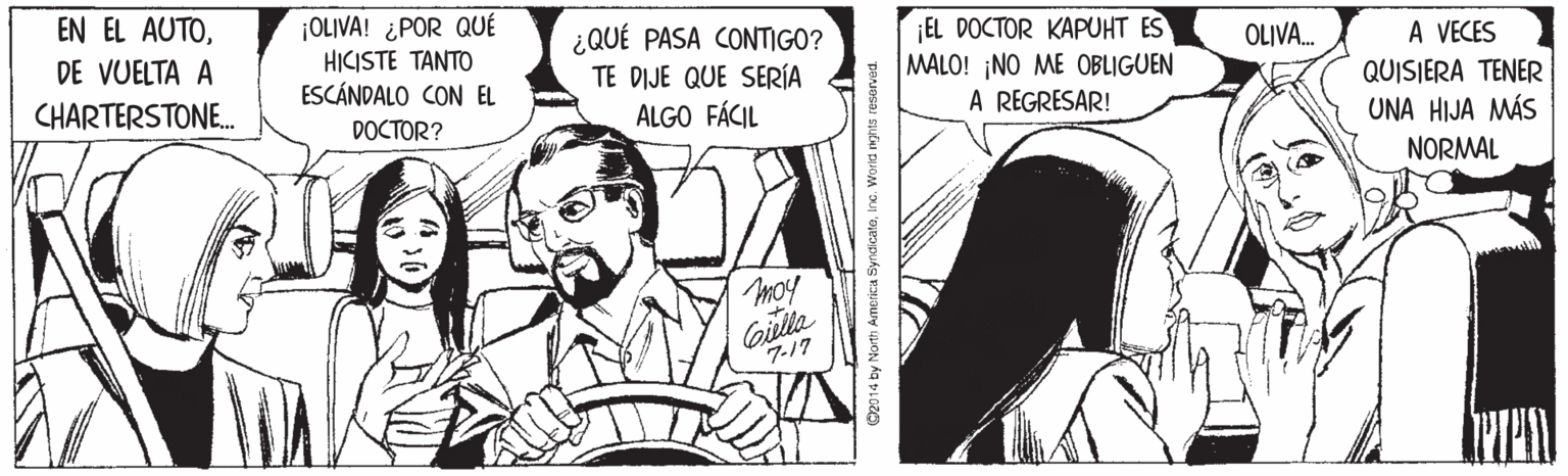 Gesture OCR: EN EL AUTO¡OLIVA! ¿POR QUÉ HICISTE TANTO ESCÁNDALO CON EL ¿QUÉ PASA CONTIGO? TE DIJE QUE SERÍA ALGO FÁCIL EL DOCTOR KAPUHT ES MALO! ¡NO ME OBLIGUEN A REGRESAR! A VECES QUISIERA TENER UNA HIJA MÁS OLIVA. DE VUELTA A CHARTERSTONE. DOCTOR? NORMAL Coille 7-17 EN EL AUTO¡OLIVA! ¿POR QUÉ HICISTE TANTO ESCÁNDALO CON EL ¿QUÉ PASA CONTIGO? TE DIJE QUE SERÍA ALGO FÁCIL EL DOCTOR KAPUHT ES MALO! ¡NO ME OBLIGUEN A REGRESAR! A VECES QUISIERA TENER UNA HIJA MÁS OLIVA. DE VUELTA A CHARTERSTONE. DOCTOR? NORMAL Coille 7-17