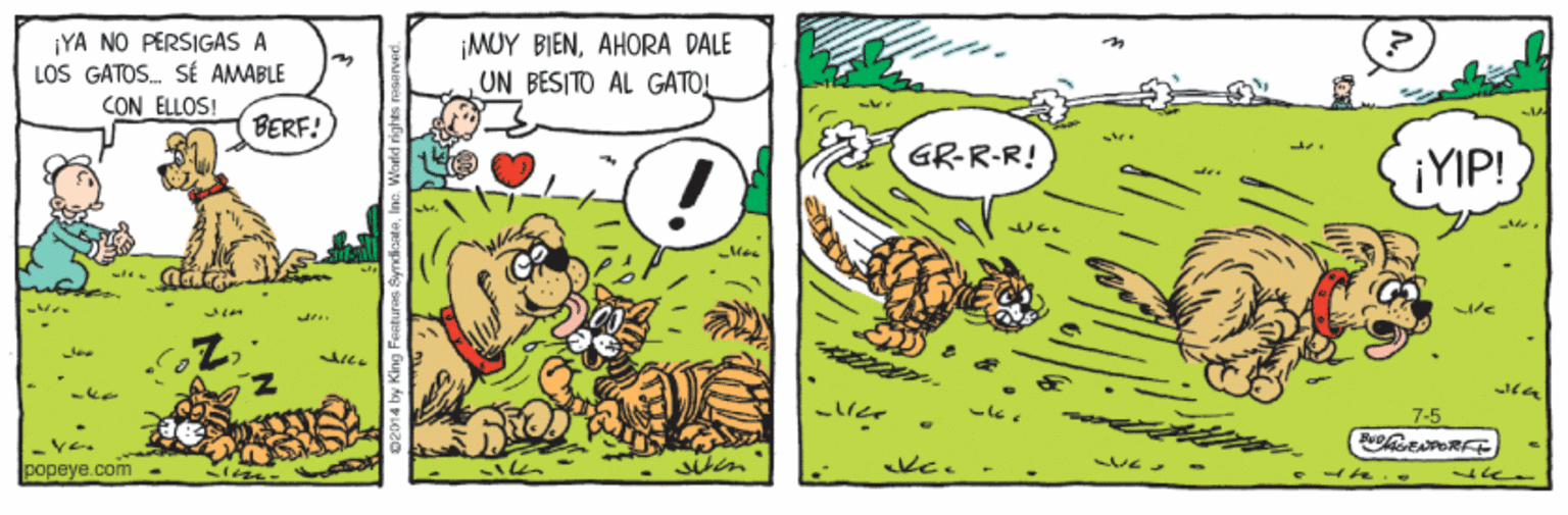 Art OCR: ¡YA NO PERSIGAS A LOS GATOS SÉ AMABLE CON ELLOS! ¡MOY BIENAHORA DALE UN BESITO AL GATOL BERF! GR-R-R! ¡YIP! popeye.com - siten ¡YA NO PERSIGAS A LOS GATOS SÉ AMABLE CON ELLOS! ¡MOY BIENAHORA DALE UN BESITO AL GATOL BERF! GR-R-R! ¡YIP! popeye.com - siten