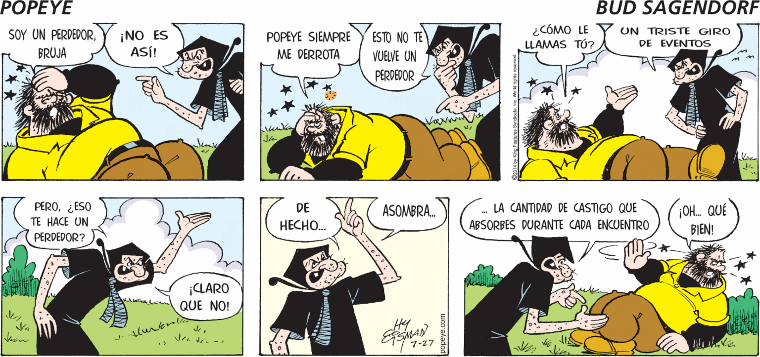 Mammal OCR: POPEYE ¡ME OBLIGAS A SER RUDO CONTIGOBRUTUS! ¡NO TOMES ESTO COMO EVIDENCIA DE TU FRACASO! ¿CÓMO LE LLAMAS TÚ? SOY UN PERDEDORUN TRISTE GIRO ESTO NO TE VUELVE UN POPEYE SIEMPRE ¡NO ES ASÍ! DE EVENTOS BRUJA ME DERROTA PERDEDOR Vavw PERO¿ESO TE HACE UN ¡OH. QUÉ BIEN! DE ASOMBRA. LA CANTIDAD DE CASTIGO QUE ?????.. ABSORBES DURANTE CADA ENCUENTRO PERDEDOR? ¡CLARO QUE NO! 77-27 POPEYE ¡ME OBLIGAS A SER RUDO CONTIGOBRUTUS! ¡NO TOMES ESTO COMO EVIDENCIA DE TU FRACASO! ¿CÓMO LE LLAMAS TÚ? SOY UN PERDEDORUN TRISTE GIRO ESTO NO TE VUELVE UN POPEYE SIEMPRE ¡NO ES ASÍ! DE EVENTOS BRUJA ME DERROTA PERDEDOR Vavw PERO¿ESO TE HACE UN ¡OH. QUÉ BIEN! DE ASOMBRA. LA CANTIDAD DE CASTIGO QUE ?????.. ABSORBES DURANTE CADA ENCUENTRO PERDEDOR? ¡CLARO QUE NO! 77-27