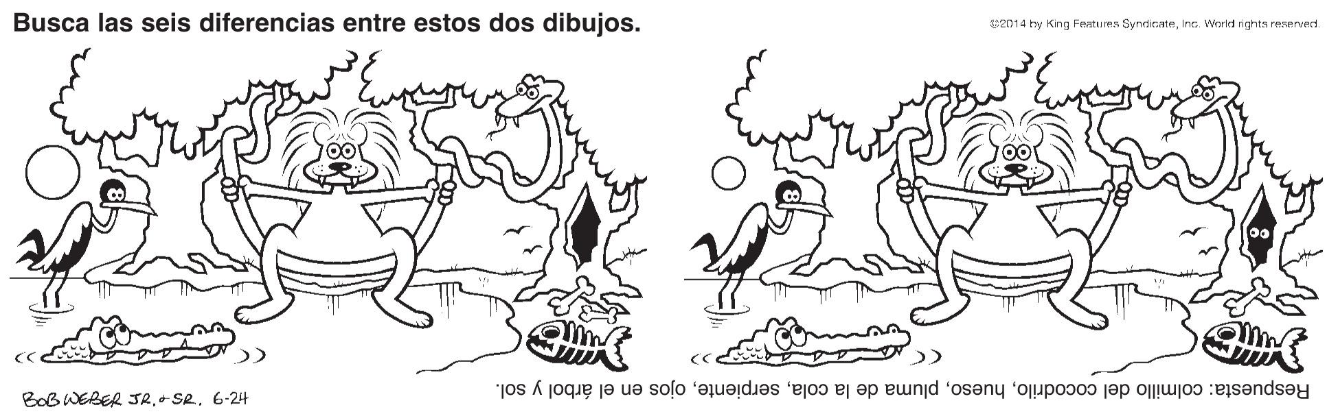 Tree OCR: Busca las seis diferencias entre estos dos dibujos. 2014 hy King Fesntu res SyndicteInc. Waricd rights reservect. BoB WEBER JR+ SR. 6-24 Respuesta: colmillo del cocodriloojos en el árbol y sol. Busca las seis diferencias entre estos dos dibujos. 2014 hy King Fesntu res SyndicteInc. Waricd rights reservect. BoB WEBER JR+ SR. 6-24 Respuesta: colmillo del cocodrilopluma de la colaojos en el árbol y sol.