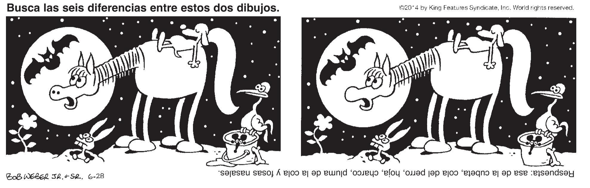 Style OCR: Busca las seis diferencias entre estos dos dibujos. 920 4 by King Features SyndicateInc. World rights reserved. Respuesta: asa de la cubetapluma de la cola y fosas nasales. Bob WEBER JR.+SR6-28 Busca las seis diferencias entre estos dos dibujos. 920 4 by King Features SyndicateInc. World rights reserved. Respuesta: asa de la cubetacola del perropluma de la cola y fosas nasales. Bob WEBER JR.+SR