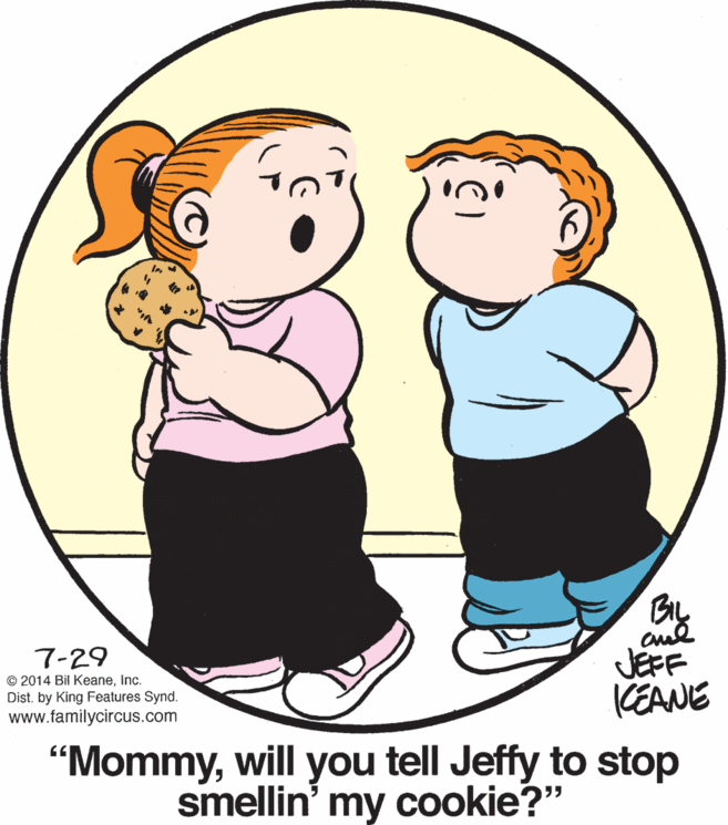 Gesture OCR: aud 7-29 © 2014 Bil KeaneInc. Dist. by King Features Synd. www.familycircus.com JEFF (EANE "Mommywill you tell Jeffy to stop smellin' my cookie?" aud 7-29 © 2014 Bil KeaneInc. Dist. by King Features Synd. www.familycircus.com JEFF (EANE "Mommywill you tell Jeffy to stop smellin' my cookie?"