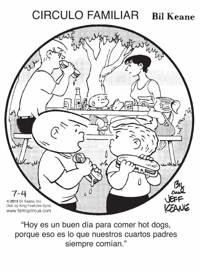 Printmaking OCR: CIRCULO FAMILIAR Bil Keane By JEFF CEANE 7-4 © 2014 Bil Keaneinc Dist. by King Features Synd. www.familycircus.com "Hoy es un buen día para comer hot dogsporque eso es lo que nuestros cuartos padres siempre comían." CIRCULO FAMILIAR Bil Keane By JEFF CEANE 7-4 © 2014 Bil Keaneinc Dist. by King Features Synd. www.familycircus.com "Hoy es un buen día para comer hot dogsporque eso es lo que nuestros cuartos padres siempre comían."