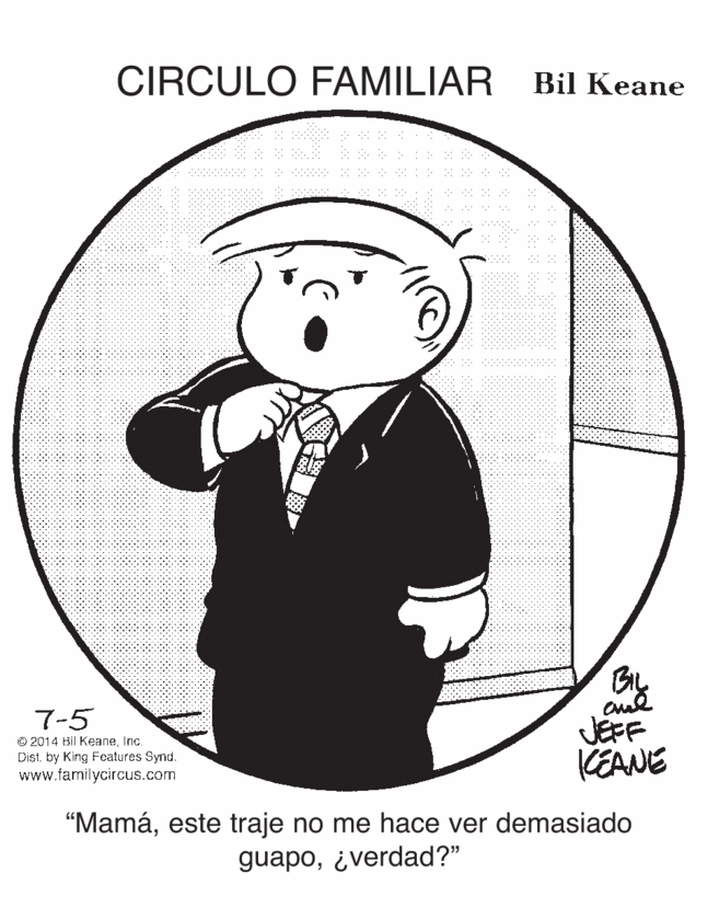 Fictional character OCR: CIRCULO FAMILIAR Bil Keane 7-5 © 2014 Bil KeaneInc. Distby King Features Synd. www.familycircus.com JEFF KEANE "Mamáeste traje no me hace ver demasiado guapo¿verdad?" CIRCULO FAMILIAR Bil Keane 7-5 © 2014 Bil KeaneInc. Distby King Features Synd. www.familycircus.com JEFF KEANE "Mamáeste traje no me hace ver demasiado guapo