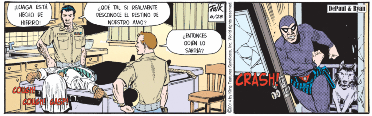 Conversation OCR: Falk ¡LUAGA ESTÁ HECHO DE HIERRO! ¿QUÉ TAL SI REALMENTE DePaul & Ryan DESCONOCE EL DESTINO DE NUESTRO AM0? 6/28 ¿ENTONCES QUIÉN LO SABRÍA? ZRASHA 4 by King Features SyndicateI Falk ¡LUAGA ESTÁ HECHO DE HIERRO! ¿QUÉ TAL SI REALMENTE DePaul & Ryan DESCONOCE EL DESTINO DE NUESTRO AM0? 6/28 ¿ENTONCES QUIÉN LO SABRÍA? ZRASHA 4 by King Features Syndicate