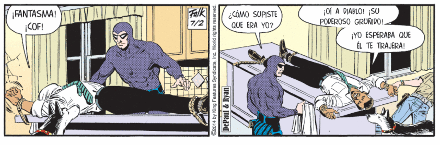 Publication OCR: ¡FANTASMA! COF! Falk 7/2 ¿CÓMO SUPISTE QUE ERA YO? ¡0í A DIABLO! SU POPEROSO GRUÑIPO!. ¡YO ESPERABA QUE ÉL TE TRAJERA! King Features SyndicateIn DePaul & Ryan- ¡FANTASMA! COF! Falk 7/2 ¿CÓMO SUPISTE QUE ERA YO? ¡0í A DIABLO! SU POPEROSO GRUÑIPO!. ¡YO ESPERABA QUE ÉL TE TRAJERA! King Features SyndicateIn DePaul & Ryan-