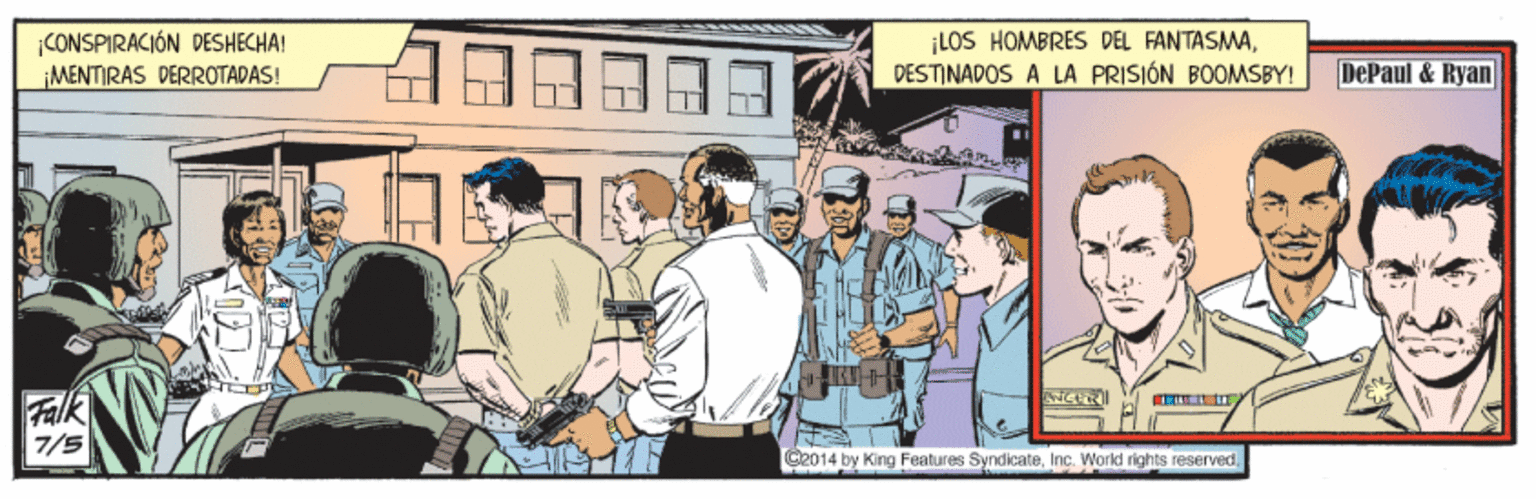 Art OCR: ¡LOS HOMBRES DEL FANTASMADESTINADOS A LA PRISIÓN BOOMSBY! CONSPIRACIÓN DESHECHA! ¡MENTIRAS DERROTADAS! DePaul & Ryan Falk 7/5 C2014 by King Features Syndicateinc. World rights reserved ¡LOS HOMBRES DEL FANTASMADESTINADOS A LA PRISIÓN BOOMSBY! CONSPIRACIÓN DESHECHA! ¡MENTIRAS DERROTADAS! DePaul & Ryan Falk 7/5 C2014 by King Features Syndicateinc. World rights reserved