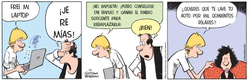 Humour OCR: FREÍ MI JE RE ¡NO IMPORTA! ¡PUEDO CONSEGUIR UN EMPLEO Y GANAR EL DINERO SURCIENTE PARA REEMPLAZARLA! ¿QUIERES QUE TE LAVE TU AUTO POR ML QUINIENTOS DÓLARES? LAPTOP ¡BIEN! MIAS! FREÍ MI JE RE ¡NO IMPORTA! ¡PUEDO CONSEGUIR UN EMPLEO Y GANAR EL DINERO SURCIENTE PARA REEMPLAZARLA! ¿QUIERES QUE TE LAVE TU AUTO POR ML QUINIENTOS DÓLARES? LAPTOP ¡BIEN! MIAS!