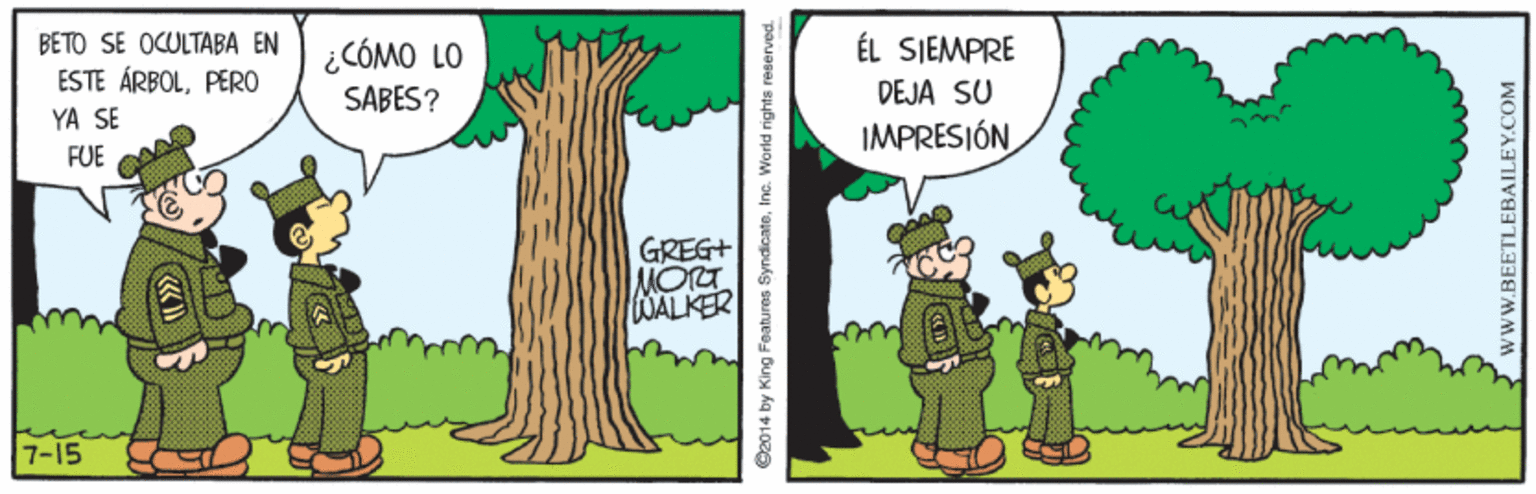 Organism OCR: BETO SE OCULTABA EN ÉL SJEMPRE ¿CÓMO LO SABES? ÉSTE ÁRBOLPÉRO DEJA SU YA SE IMPRESIÓN FUE GREG+ MORT CWALKER 7-15 O2014 by King Features SyndicateInc. World rights reserved. wW.BEETLEBAILEY.COM BETO SE OCULTABA EN ÉL SJEMPRE ¿CÓMO LO SABES? ÉSTE ÁRBOLPÉRO DEJA SU YA SE IMPRESIÓN FUE GREG+ MORT CWALKER 7-15 O2014 by King Features SyndicateInc. World rights reserved. wW.BEETLEBAILEY.COM