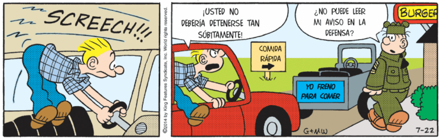 Parallel OCR: SCREECH! ¡USTED NO DEBERÍA DETENERSE TAN SÚBITAMENTE! ¿ NO PUEDE LEER MI AVISO EN LA DEFENSA? BURGER COMIDA RÁPIDA YO FRENO PARA COMER G+?W 7-22 C2014 by King Featuraa SyndicatoInc. Warld rights reserve SCREECH! ¡USTED NO DEBERÍA DETENERSE TAN SÚBITAMENTE! ¿ NO PUEDE LEER MI AVISO EN LA DEFENSA? BURGER COMIDA RÁPIDA YO FRENO PARA COMER G + ? W 7-22 C2014 by King Featuraa SyndicatoInc. Warld rights reserve