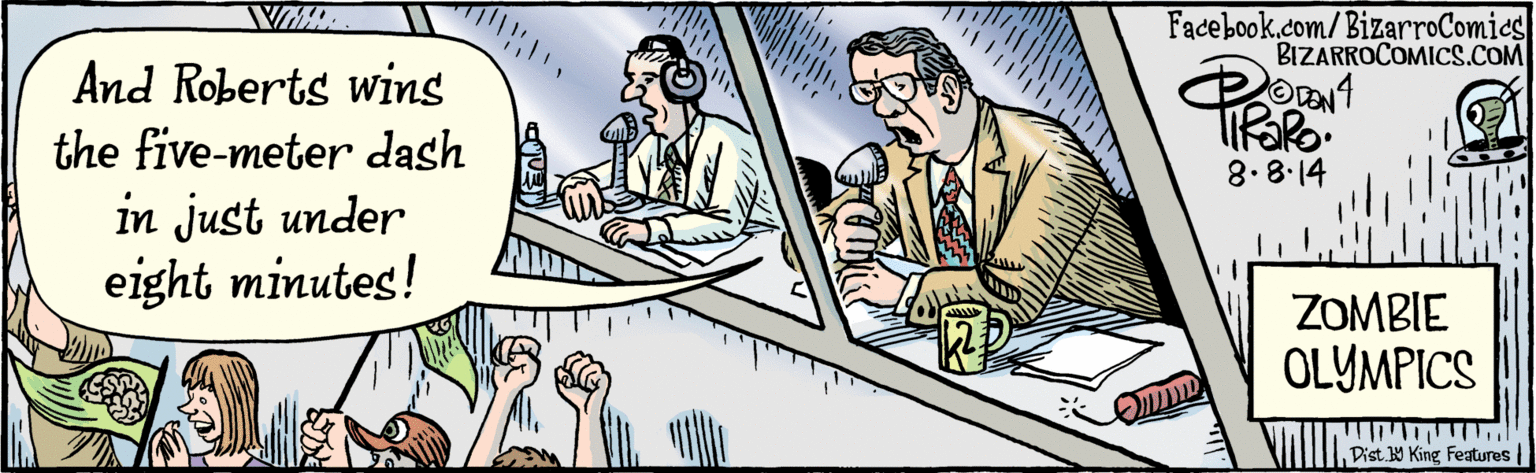 Conversation OCR: BIZARROCOMICS.COM Facebook.com/BizarroComies And Roberts wins the five- 8.8.14 meter dash in just under eight minutes! ZOMBIE OLYMPICS Dist. 9 King featuras BIZARROCOMICS.COM Facebook.com/BizarroComies And Roberts wins the five- 8.8.14 meter dash in just under eight minutes! ZOMBIE OLYMPICS Dist. 9 King featuras
