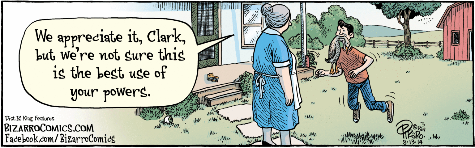 Rectangle OCR: Facebook.com/BizarroComies We appreciate itbut we're not sure this is the best use of your powers. M. Mil BIZARROCOMICS.COM han .w VDist y King Featuras 8.13 14 Facebook.com/BizarroComies We appreciate itbut we're not sure this is the best use of your powers. M. Mil BIZARROCOMICS.COM han .w VDist y King Featuras 8.13 14