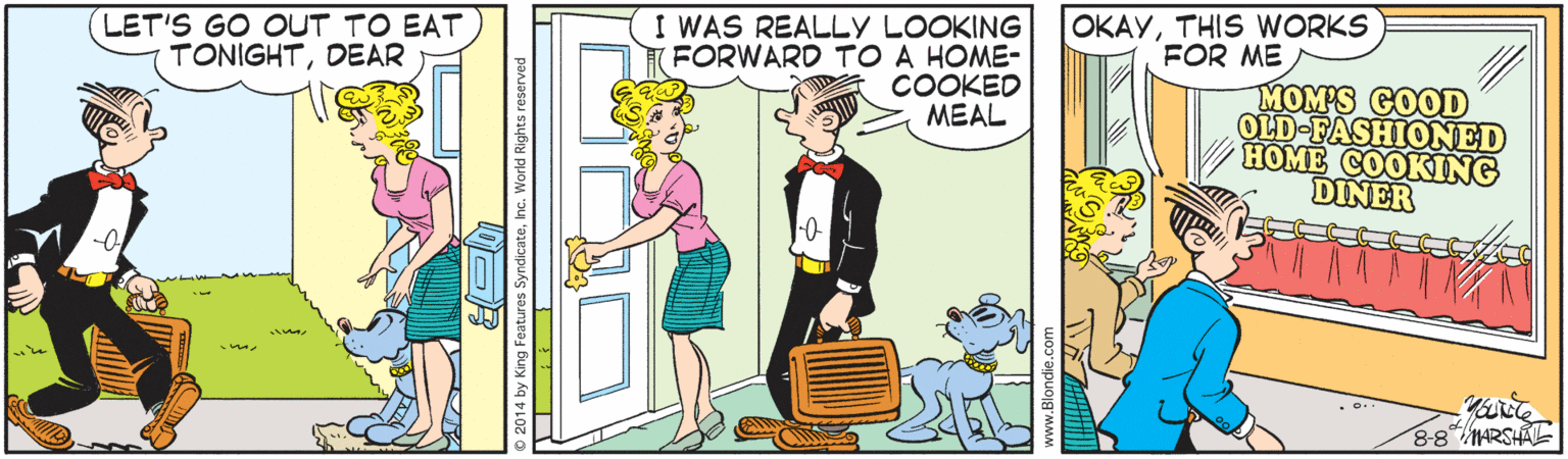 Animated cartoon OCR: OKAYTHIS WORKS FOR ME I WAS REALLY LOOKING FORWARD TO A HOME- COOKED MEAL LET'S GO OUT TO EAT TONIGHTDEAR MOM'S COOD OLD-FASHIONED HOME COOKING DINER 8-8MARSHEL OKAYTHIS WORKS FOR ME I WAS REALLY LOOKING FORWARD TO A HOME- COOKED MEAL LET'S GO OUT TO EAT TONIGHTDEAR MOM'S COOD OLD-FASHIONED HOME COOKING DINER 8-8MARSHEL