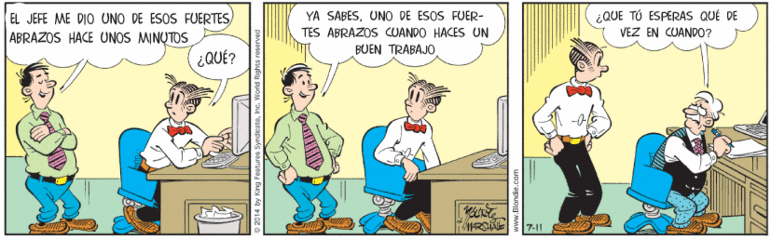 Illustration OCR: EL JEFE ME DIO UNO DE ESOS FUERTES ABRAZOS HACE UNOS MINUTOS ¿QUÉ? YA SABESUNO DE ESOS FUER- TES ABRAZOS CUANDO HACES UN BUEN TRABAJO¿QUE TÚ ESPERAS QUÉ DE VEZ EN CUANDO? 7-11 EL JEFE ME DIO UNO DE ESOS FUERTES ABRAZOS HACE UNOS MINUTOS ¿QUÉ? YA SABESUNO DE ESOS FUER- TES ABRAZOS CUANDO HACES UN BUEN TRABAJO¿QUE TÚ ESPERAS QUÉ DE VEZ EN CUANDO? 7-11