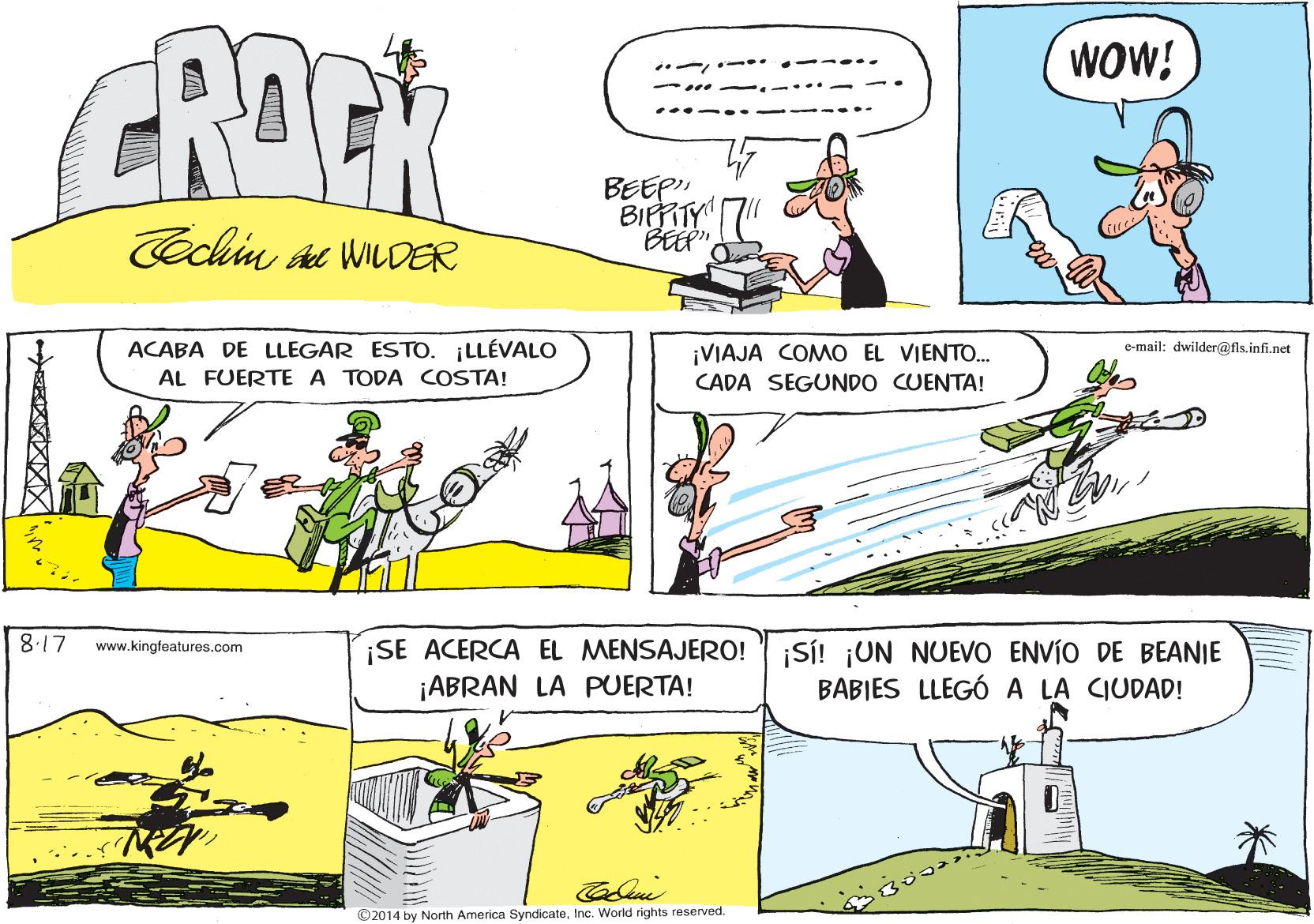 Rectangle OCR: ROCK WOW! BEEP" BIPPITY BEEP Cechin ae WILDER ACABA DE LLEGAR ESTO. ¡LLÉVALO AL FUERTE A TODA COSTA! ¡VIAJA COMO EL VIENTO. c-mail: dwilder@fls.infi.net CADA SEGUNDO CUENTA! 8.17 ¡SE ACERCA EL MENSAJERO! ¡ABRAN LA PUERTA! ¡S! ¡UN NUEVO ENVÍO DE BEANIE BABIES LLEGÓ A LA CIUDAD! www.kingfeatures.com ©2014 by North America SyndicateInc. World rights reserved. ROCK WOW! BEEP" BIPPITY BEEP Cechin ae WILDER ACABA DE LLEGAR ESTO. ¡LLÉVALO AL FUERTE A TODA COSTA! ¡VIAJA COMO EL VIENTO. c-mail: dwilder@fls.infi.net CADA SEGUNDO CUENTA! 8.17 ¡SE ACERCA EL MENSAJERO! ¡ABRAN LA PUERTA! ¡S! ¡UN NUEVO ENVÍO DE BEANIE BABIES LLEGÓ A LA CIUDAD! www.kingfeatures.com ©2014 by North America SyndicateInc. World rights reserved.