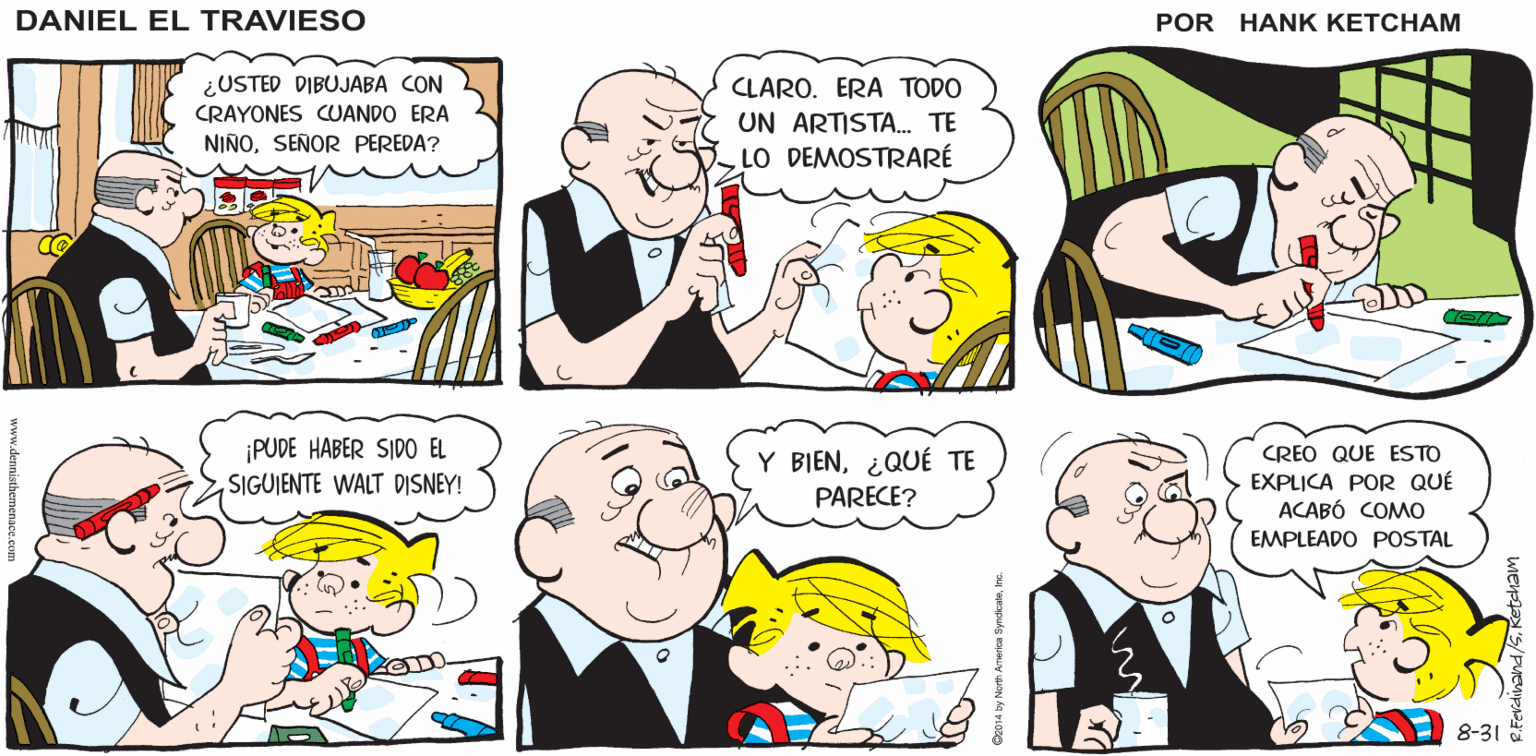 Product OCR: ¿QUÉ HACES TAN TEMPRANODANIEL? BEBO SU LECHE Y COMO SUS DANIEL EL GALLETAS HAGO UN DIBUJO DE SU FRUTERO. TRAVIESO ¿USTED DIBUJABA CON CRAYONES CUANDO ERA CLARO. ERA TODO UN ARTISTA. TE LO DEMOSTRARÉ NIÑOSEÑOR PEREDA? PUDE HABER SIDO EL Y BIEN¿QUÉ TE PARECE? CREO QUE ESTO EXPLICA POR QUÉ ACABÓ COMO EMPLEADO POSTAL SIGUIENTE WALT DISNEY! 8-31 by Noth Amrerika Syndcakeh. ¿QUÉ HACES TAN TEMPRANODANIEL? BEBO SU LECHE Y COMO SUS DANIEL EL GALLETAS HAGO UN DIBUJO DE SU FRUTERO. TRAVIESO ¿USTED DIBUJABA CON CRAYONES CUANDO ERA CLARO. ERA TODO UN ARTISTA. TE LO DEMOSTRARÉ NIÑOSEÑOR PEREDA? PUDE HABER SIDO EL Y BIEN¿QUÉ TE PARECE? CREO QUE ESTO EXPLICA POR QUÉ ACABÓ COMO EMPLEADO POSTAL SIGUIENTE WALT DISNEY! 8-31 by Noth Amrerika Syndcake