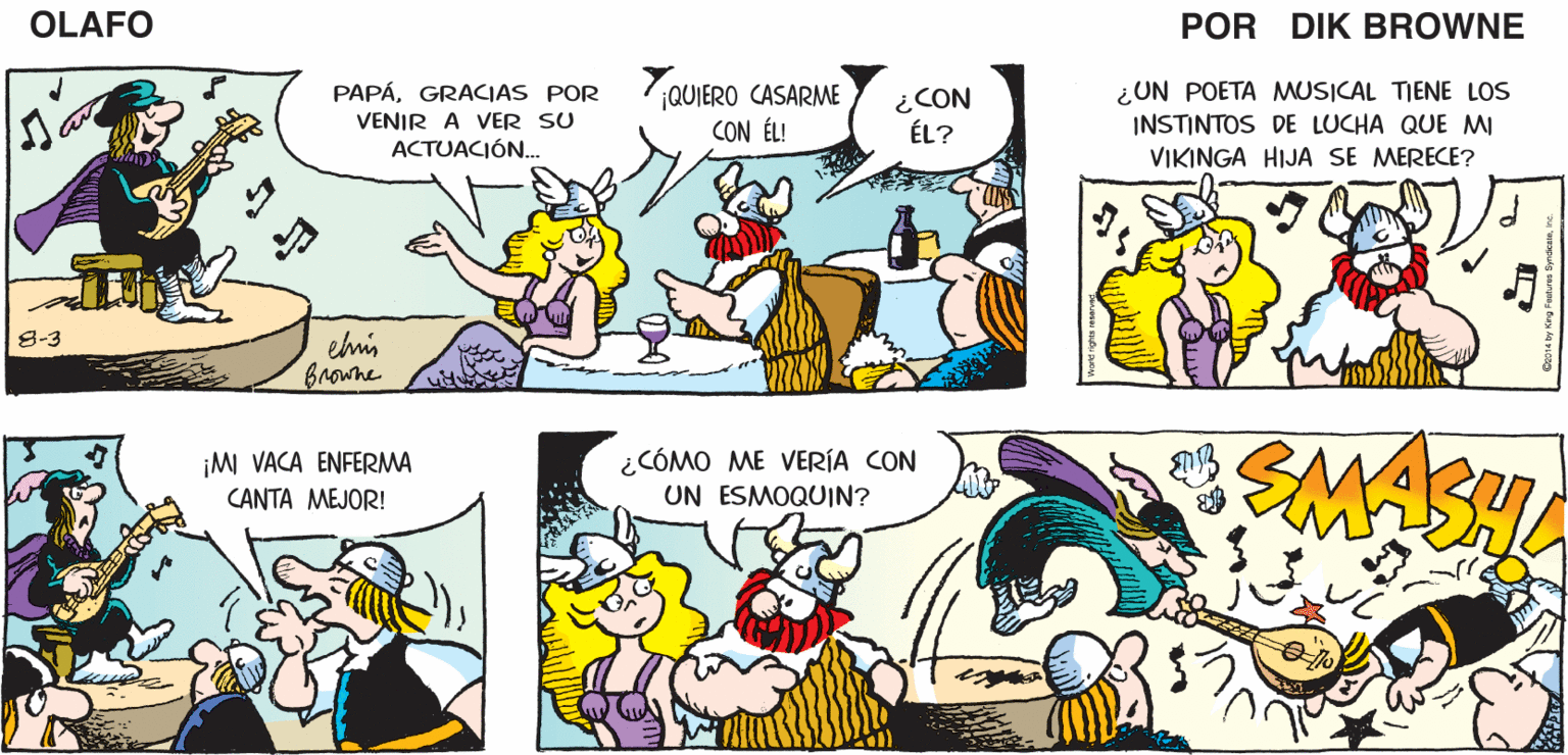 Font OCR: ¿QUÉ TRAES ¡ME GUSTA CÓMO SUENA ESO! MANDOLINA! OLAFO AHÍ? EL AMARGADO DIK BROWNE PAPÁGRACIAS POR VENIR A VER SU ACTUACIÓN. 7QUIERO CASARME CON ÉL! ¿CON ÉL? ¿UN POETA MUSICAL TIENE LOS INSTINTOS DE LUCHA QUE MI VIKINGA HIJA SE MERECE? 8-3 Browne SMASHA ¿CÓMO ME VERÍA CON UN ESMOQUIN? ¡MI VACA ENFERMA CANTA MEJOR! ¿QUÉ TRAES ¡ME GUSTA CÓMO SUENA ESO! MANDOLINA! OLAFO AHÍ? EL AMARGADO DIK BROWNE PAPÁGRACIAS POR VENIR A VER SU ACTUACIÓN. 7QUIERO CASARME CON ÉL! ¿CON ÉL? ¿UN POETA MUSICAL TIENE LOS INSTINTOS DE LUCHA QUE MI VIKINGA HIJA SE MERECE? 8-3 Browne SMASHA ¿CÓMO ME VERÍA CON UN ESMOQUIN? ¡MI VACA ENFERMA CANTA MEJOR!